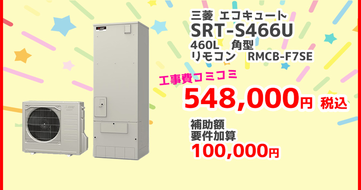 三菱電機エコキュートSRT-S466U	460L 角型	RMCB-F7SE 548,000円（税込）補助金 補助額100,000円対象製品 給湯省エネ2026事業